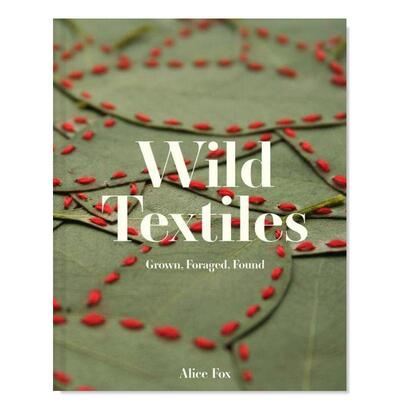 【预售】野外纺织品种植，觅食，发现英文时尚综合进口原版外版书精装Wild Textiles Grown， Foraged， Found Alice Fox Batsford