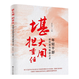 堪大用担重任:年轻干部如何成为栋梁之才 中青年干部培训班讲话辅导读本 中共中央党校出版社修养党员教材图书籍