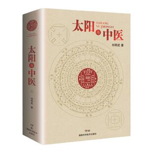 太阳与中医 不懂天文历法读不懂《黄帝内经》 太阳历 中华文明 中医文化思路方法失传规律源头 刘明武 主编 湖南科学技术出版社