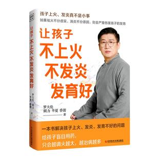 正版 让孩子不上火 不发炎 发育好 罗大伦著 一本书解决孩子上火发炎发育不好的问题 给孩子盲目用药 科学技术文献出