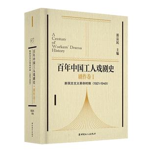百年中国工人戏剧史剧作卷Ⅰ 新民主主义革命时期的工人戏剧(1921-1949)