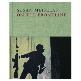 【现货】Susan Meiselas: On the Frontline,Susan Meiselas:前线 英文原版艺术摄影图书摄影集书籍进口画册