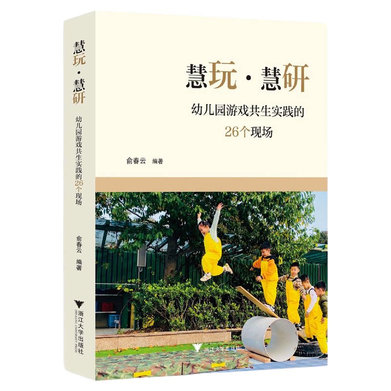 慧玩·慧研:幼儿园游戏共生实践的26个现场/俞春云编著/浙江大学出版社