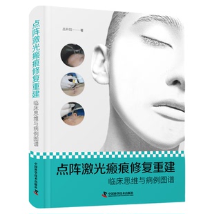 点阵激光瘢痕修复重建：临床思维与病例图谱  大量精选病例高清图片，多维展示瘢痕发展的全过程