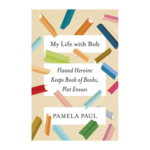 【现货】My Life with Bob: Flawed Heroine Keeps Book of Books, Plot Ensues 与鲍勃的一生 文学阅读笔记 英文原版 Pamela Paul