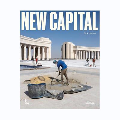 预售 Nick Hannes: New Capital - Building Cities From Scratch 进口原版 华源时空