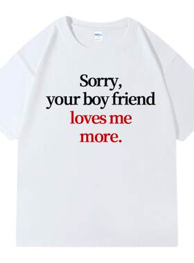 sorry your boy friend loves me more短袖t恤对不起半截袖slogan