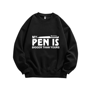 My Pen Is Bigger Than Yours笔印花秋季圆领卫衣服纯棉男装宽松