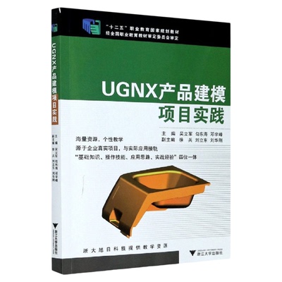 UGNX产品建模项目实践 /吴立军/勾东海/邓宇峰/徐兵/刘立东/刘华刚/职业教育国家规划材料/浙江大学出版社
