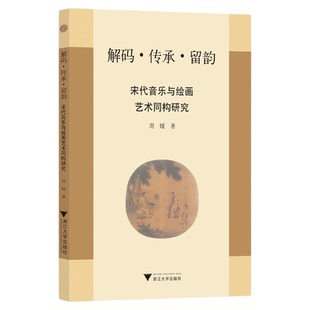 解码·传承·留韵：宋代音乐与绘画艺术同构研究/周媛著/浙江大学出版社