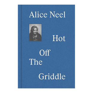 【现货】爱丽丝-尼尔：新鲜出炉 Alice Neel：Hot off the Griddle 英文原版进口图书外版书籍
