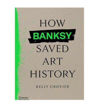 【预售】【T&H】班克西如何拯救艺术史英文艺术总论历史理论评论进口原版书精装14岁以上How Banksy Saved Art History Kelly Gr