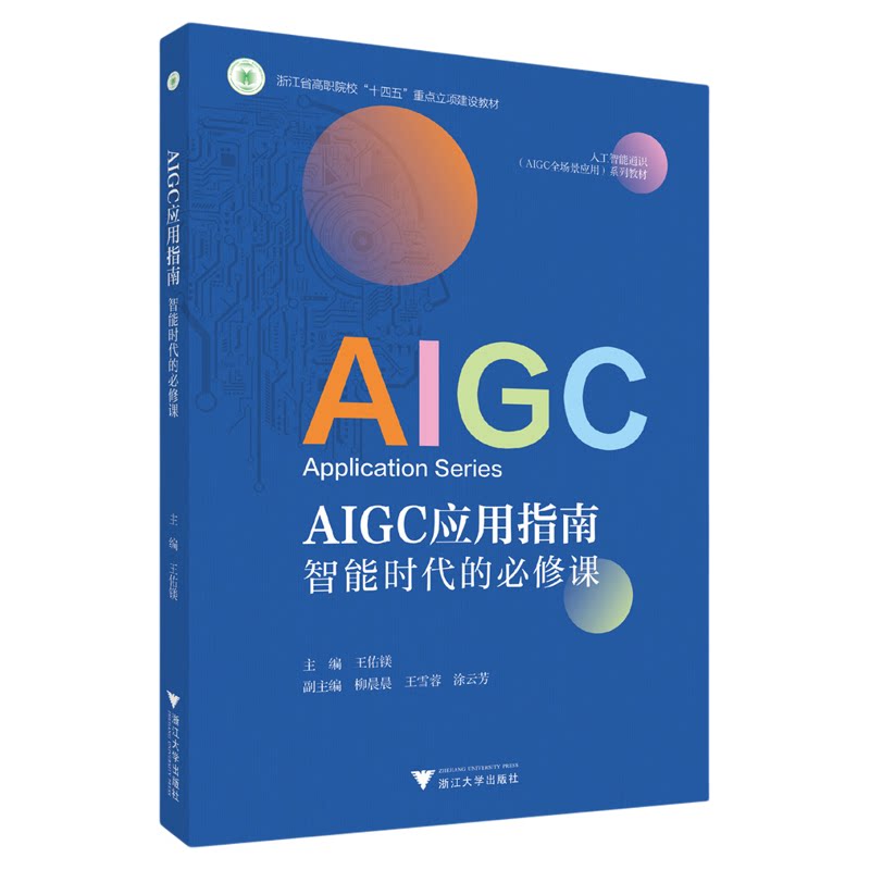 AIGC应用指南：智能时代的必修课/主编 王佑镁/副主编 柳晨晨 涂云芳 张田田 利朵 王雪蓉/浙江大学出版社