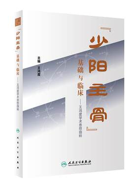 少阳主骨 基础与临床 王鸿度学术思想撷粹 王鸿度主编 少阳主骨学说的历史浮沉厘清其生理病理内涵和意义疾病原型等 9787117348027