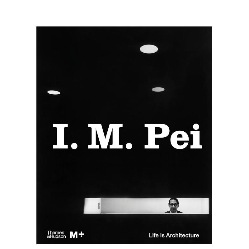 【现货】贝聿铭:人生如建筑 I. M. Pei: Life Is Architecture (M+ Museum) 英文建筑设计作品集原版进口图书 Thames & Hudson
