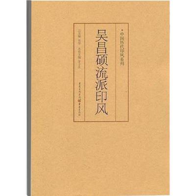 官方正版《吴昌硕流派印风》中国历代印风系列黄惇主编收录中国历代篆刻印章印刷精良名家杰作篆刻艺术图书收藏篆刻家作品