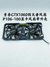 原装索泰GTX1060毁灭者风扇 P106-100显卡风扇带外壳