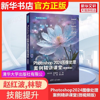 【官方正版】Photoshop2024图像处理案例精讲课堂(微视频版)清华大学出版社有限公司赵红波,林黎明 编大学教材教材练习题集历年真