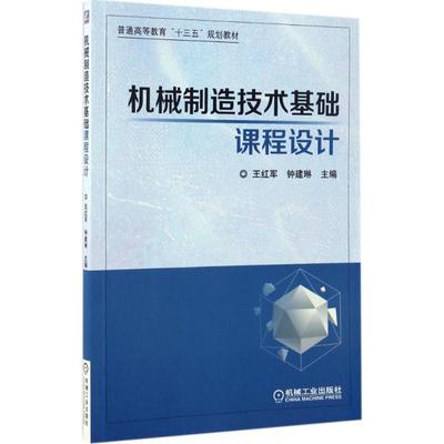 【新华文轩】机械制造技术基础课程设计 王红军,钟建琳 主编 正版书籍 新华书店旗舰店文轩官网 机械工业出版社