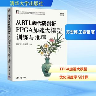 从RTL级代码剖析FPGA加速大模型训练与推理 苏宏博,王春蕾 著 正版书籍 新华书店旗舰店文轩官网 清华大学出版社