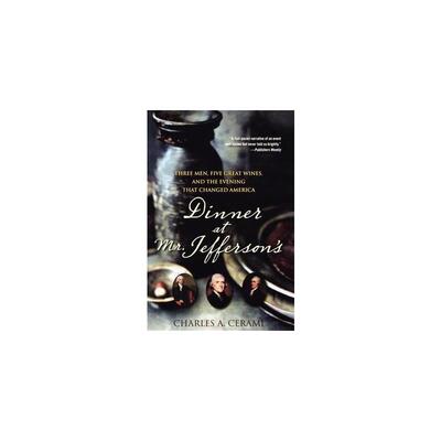 Dinner at Mr. Jefferson's: Three Men, Five Great Wines, and the Evening That Changed America Cerami, Charles A