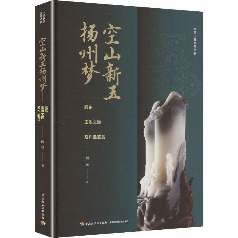 【新华文轩】空山新玉扬州梦:顾铭玉雕之道及作品鉴赏 顾铭 著 正版书籍 新华书店旗舰店文轩官网 中国轻工业出版社