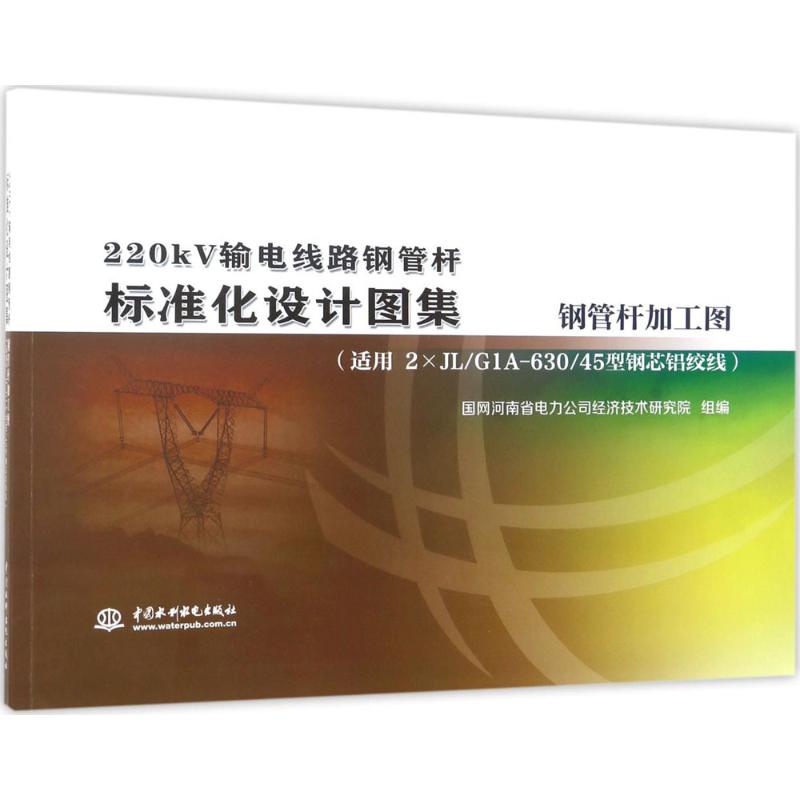 220KV输电线路钢管杆标准化设计图集 钢管杆加工图:适用2×JL/G1A-630/45型钢芯铝绞线国网河南省电力公司经济技术研究院 组编
