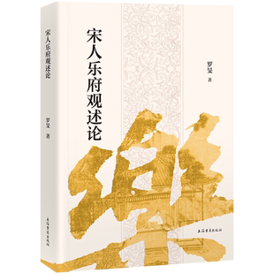 宋人乐府观述论 宋代乐府诗研究罗旻著上海古籍出版社文学理论另著宋代乐府诗研究/雅音的流变两宋琴曲歌辞论略/诗经文化笔记