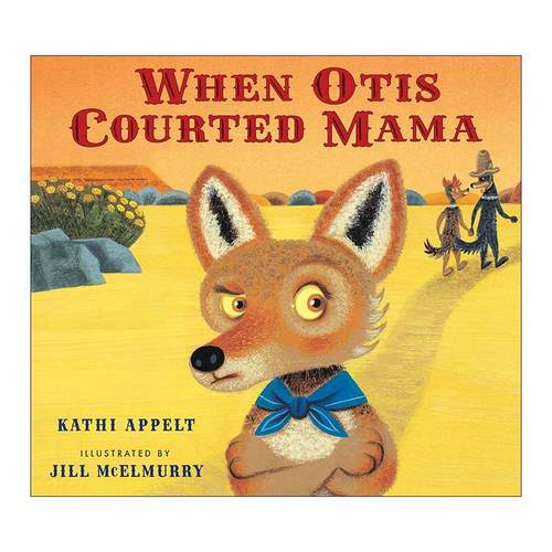 英文原版 When Otis Courted Mama 我爸爸奥利 精装图画书 纽伯瑞奖 铅笔文学奖 美国国家图书青少年文学奖得主Kathi Appelt英文版