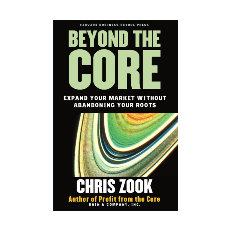 英文原版 Beyond the Core 从核心扩张 在不放弃根基的情况下拓展市场 企业转型管理 哈佛商业评论 Chris Zook 精装 英文版