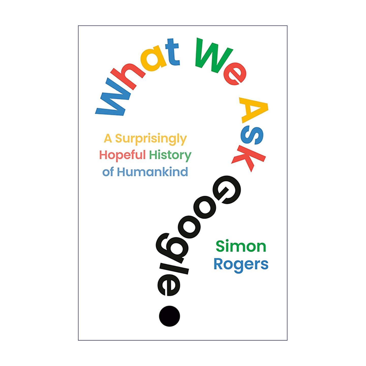 英文原版 What We Ask Google 我们向谷歌发问 充满希望的人类史 谷歌数据编辑Simon Rogers 精装 英文版 进口英语原版书籍