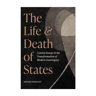 英文原版 The Life and Death of States 国家的生与死 中欧和现代主权的转变 普林斯顿大学历史学助理教授Natasha Wheatley英文版