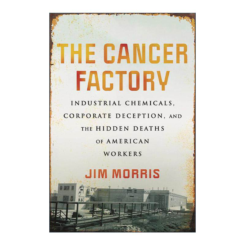英文原版 The Cancer Factory 癌症工厂 工业化学品 企业欺骗和美国工人的隐性死亡 Jim Morris 英文版 进口英语原版书籍