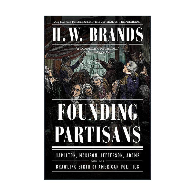 英文原版 Founding Partisans 开国领袖 汉密尔顿 麦迪逊 杰斐逊 亚当斯和美国政治的诞生 普利策奖入围者H. W. Brands 英文版