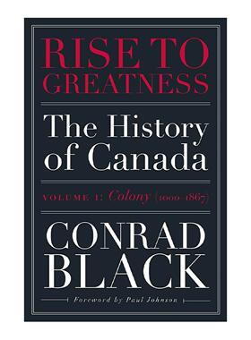 英文原版 Rise to Greatness Volume 1 成就伟业 卷一 殖民地1000-1867年 从维京到现在的加拿大史 Conrad Black 进口英语原版书籍