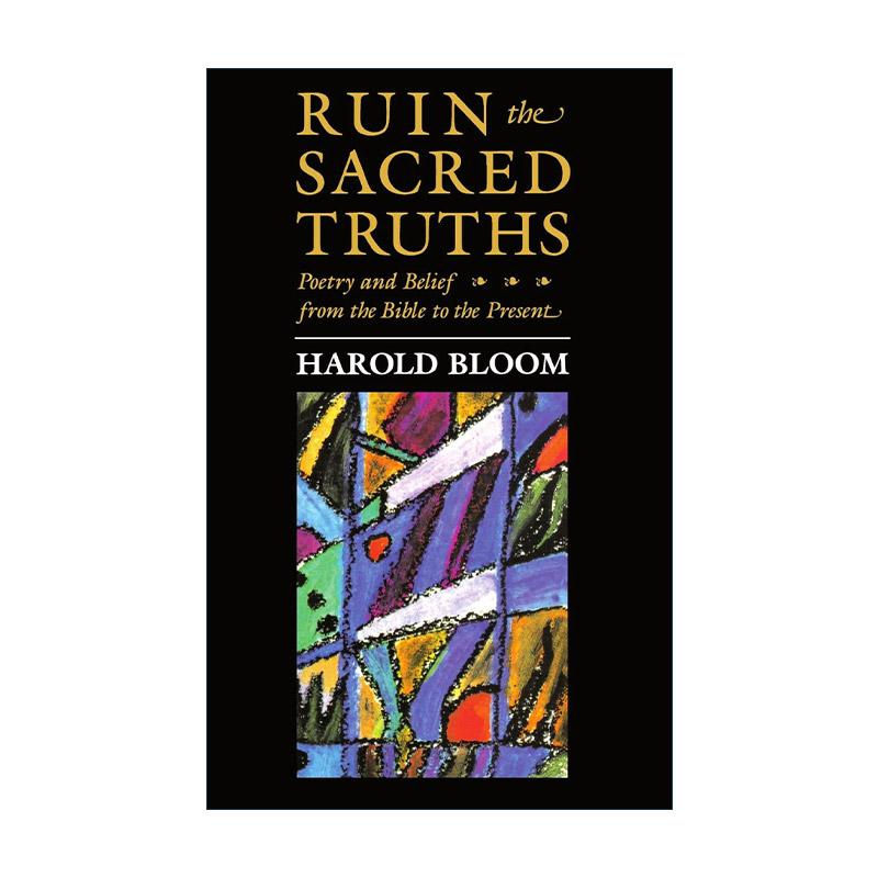 英文原版 Ruin the Sacred Truths 神圣真理的毁灭 论诗歌与信仰 哈罗德·布鲁姆 哈佛诺顿讲座系列 美国文学批评大师 英文版