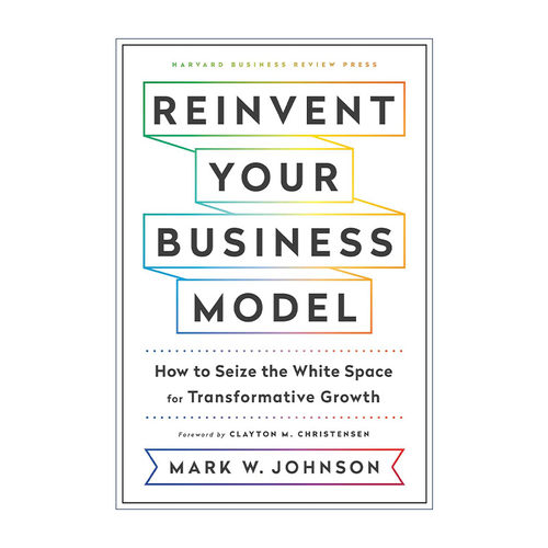 英文原版 Reinvent Your Business Model 重塑你的商业模式 如何抓住转型增长的空白空间 哈佛商业评论 精装 Mark W. Johnson
