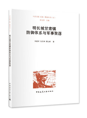 明长城甘肃镇防御体系与军事聚落 明长城甘肃镇建制 明甘肃镇长城防御体系 明甘肃镇长城防御体系外部环境 刘建军 张玉坤 谭立峰著