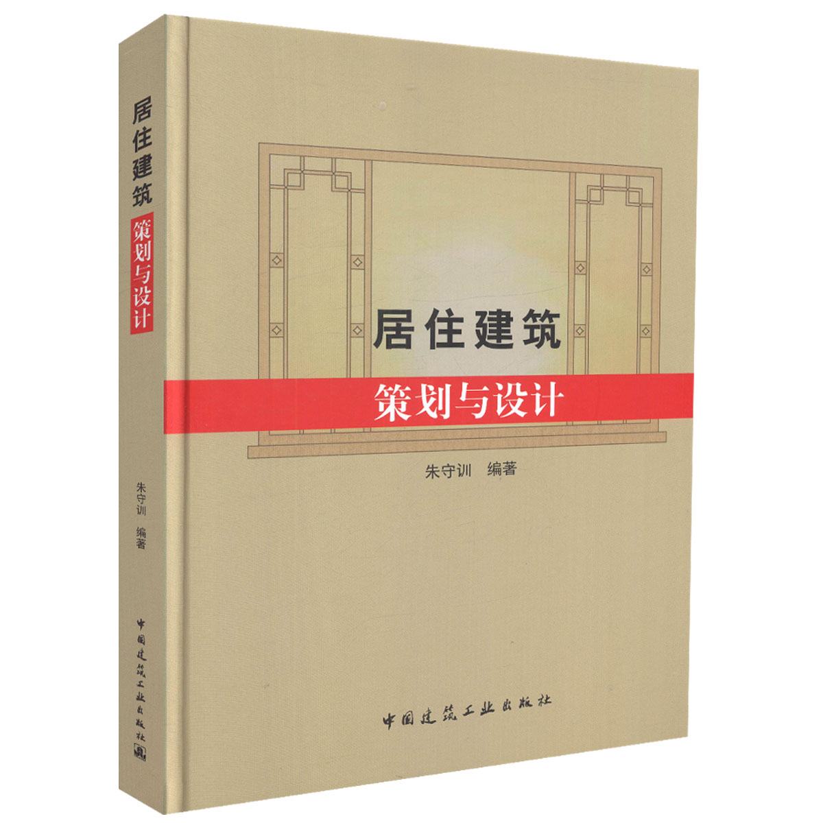 居住建筑策划与设计 古代居所的初始与进化 中国特色的传统民居 近代居住建筑发展的记录 朱守训 编著 中国建筑工业出版社 正版