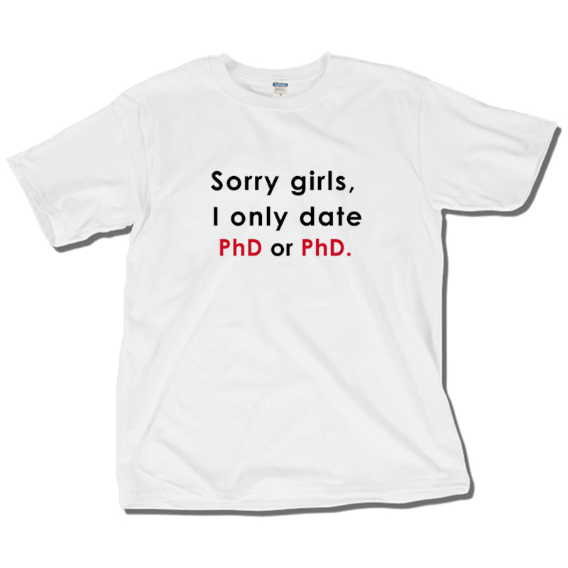 Sorry girls I only date Phd or PhD趣味英文恶搞纯棉男短袖t恤