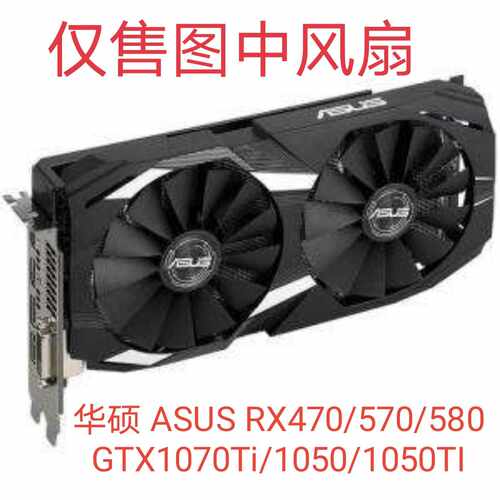 华硕 ASUS RX470/570/580  GTX1070Ti/1050/1050TI  显卡散热风扇