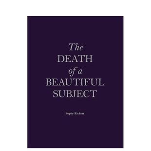 【预售】美丽主体之死 The Death of a Beautiful Subject by Sophy Rickett 原版英文摄影作品集 善本图书