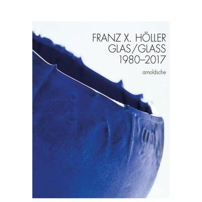 【预售】弗朗茨?X?霍勒：玻璃作品（1980-2017） Franz X Holler : Glass 1980-2017 原版英文工业产品设计 善本图书