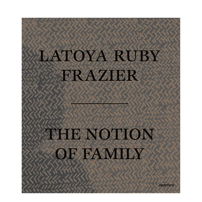 【现货】英文原版 拉托亚·鲁比·弗雷泽：家庭的概念 Latoya Ruby Frazier: The Notion of Family 摄影师专辑 进口书籍 善本图