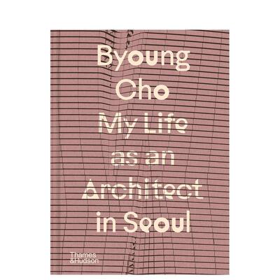 【预售】Byoung Cho：首尔建筑师生涯 Byoung Cho: My Life as An Architect in Seoul 原版英文建筑设计 善本图书