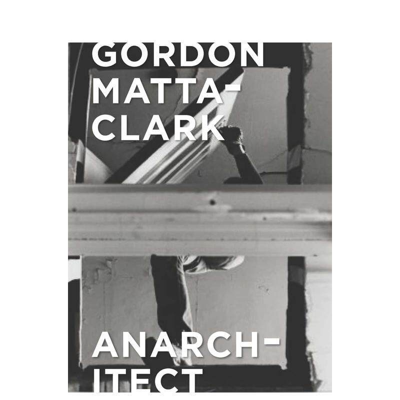 【现货】戈登·玛塔·克拉克:反建筑 Gordon Matta-Clark: Anarchitect 英文原版建筑师作品集画册进口耶鲁大学出版社 善本图书