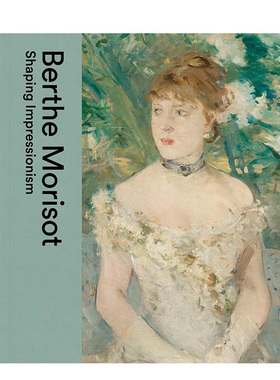 【现货】贝尔特·莫里索：塑造印象派 Berthe Morisot: Shaping Impressionism 进口原版英文画册画集艺术 善本图书