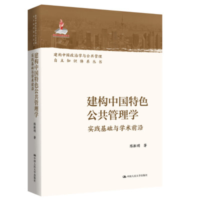 建构中国特色公共管理学 实践基础与学术前沿 陈振明建构中国政治学与公共管理自主知识体系丛书 中国人民大学出版社9787300339993