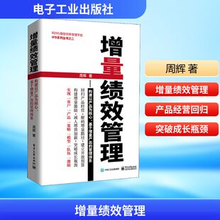 增量绩效管理——构建以产品为核心、基于增量产出的管理体系 电子工业出版社 周辉 著 管理学理论/MBA