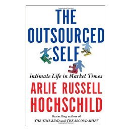 【预售】The Outsourced Self: Intimate Life in Market Times